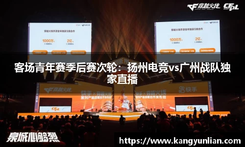 客场青年赛季后赛次轮：扬州电竞vs广州战队独家直播