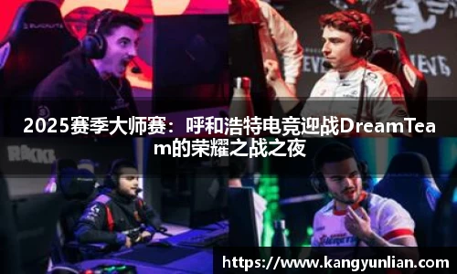 2025赛季大师赛：呼和浩特电竞迎战DreamTeam的荣耀之战之夜